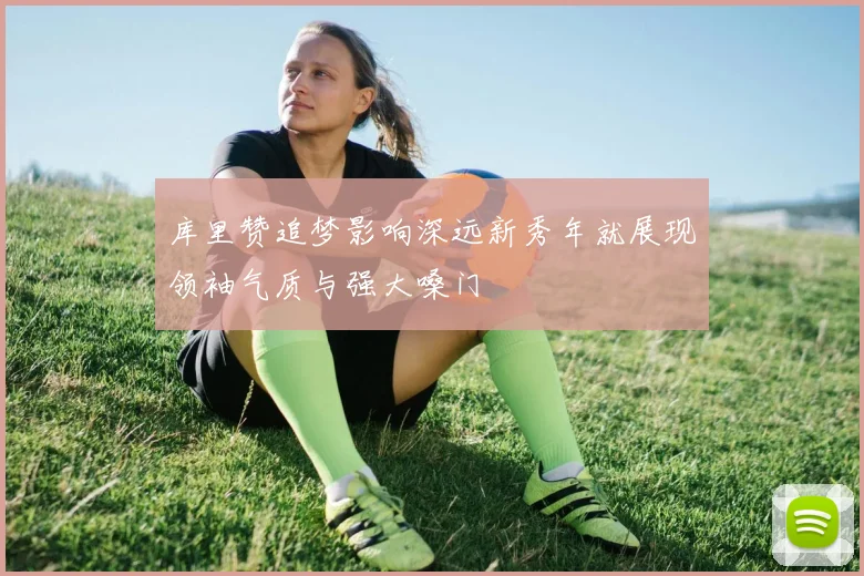 库里赞追梦影响深远新秀年就展现领袖气质与强大嗓门