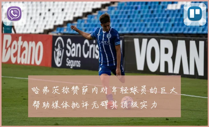 哈弗茨称赞萨内对年轻球员的巨大帮助媒体批评无碍其顶级实力