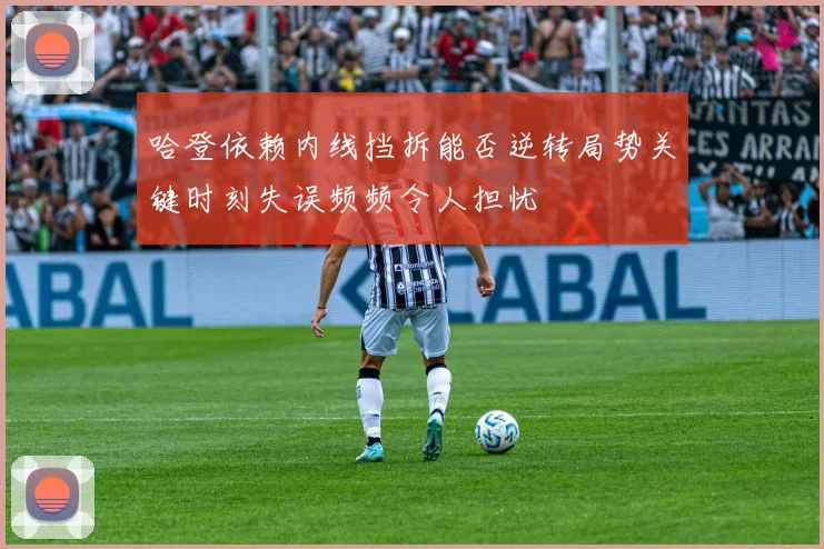 哈登依赖内线挡拆能否逆转局势关键时刻失误频频令人担忧